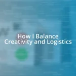 How I Balance Creativity and Logistics