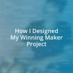 How I Designed My Winning Maker Project