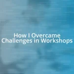 How I Overcame Challenges in Workshops