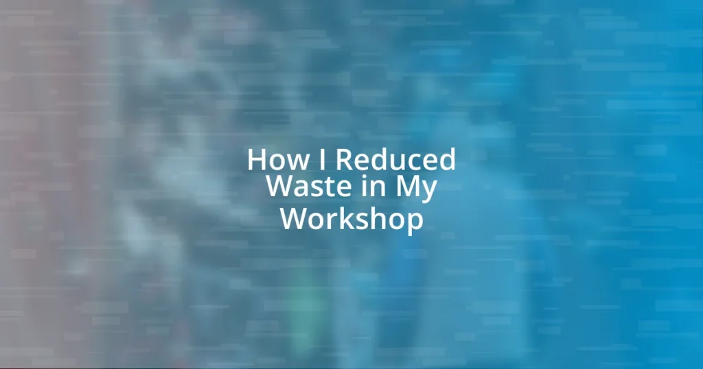 How I Reduced Waste in My Workshop