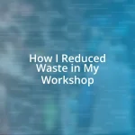 How I Reduced Waste in My Workshop