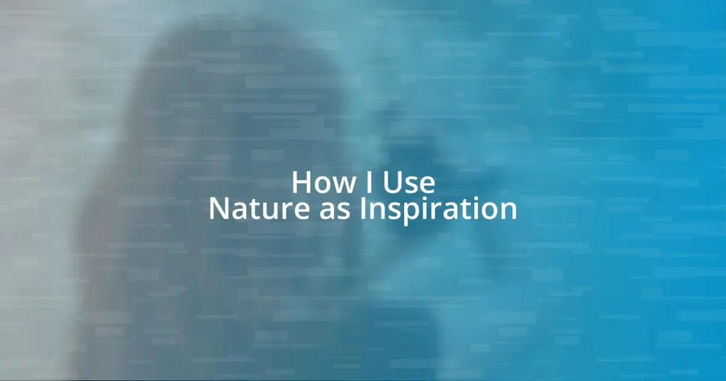 How I Use Nature as Inspiration