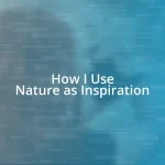 How I Use Nature as Inspiration