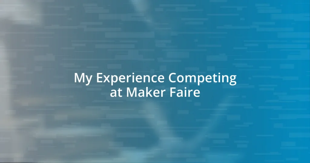 My Experience Competing at Maker Faire