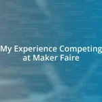 My Experience Competing at Maker Faire