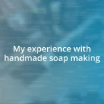 My experience with handmade soap making