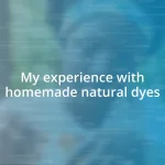 My experience with homemade natural dyes