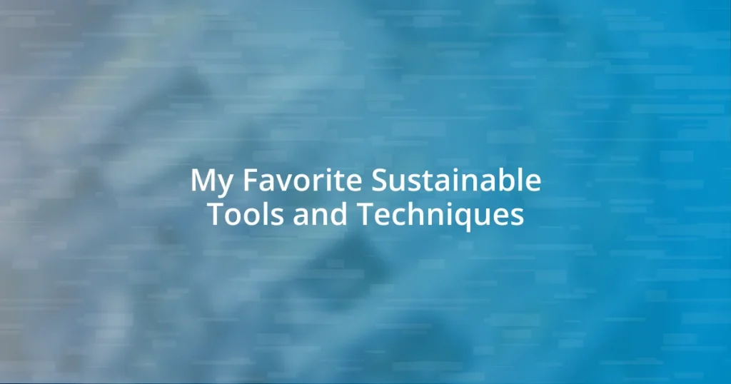 My Favorite Sustainable Tools and Techniques