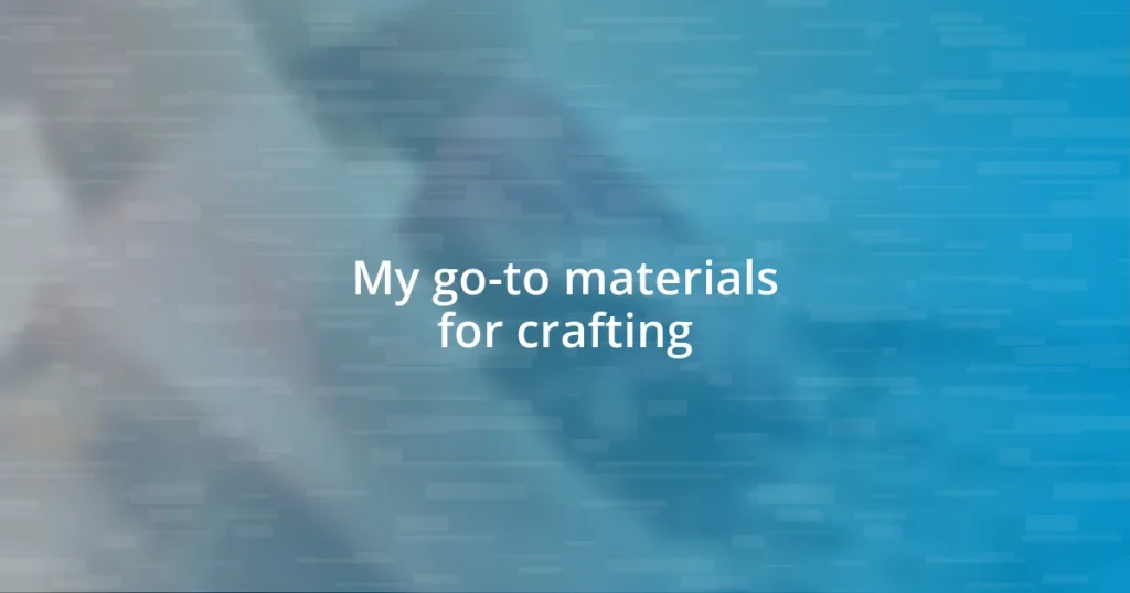 My go-to materials for crafting