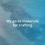 My go-to materials for crafting