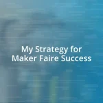 My Strategy for Maker Faire Success