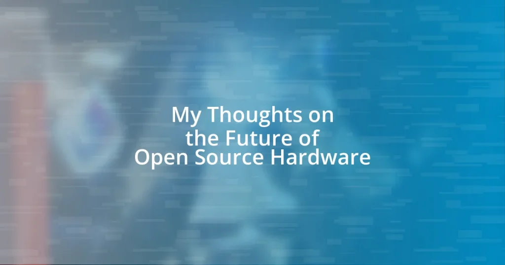 My Thoughts on the Future of Open Source Hardware