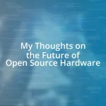 My Thoughts on the Future of Open Source Hardware