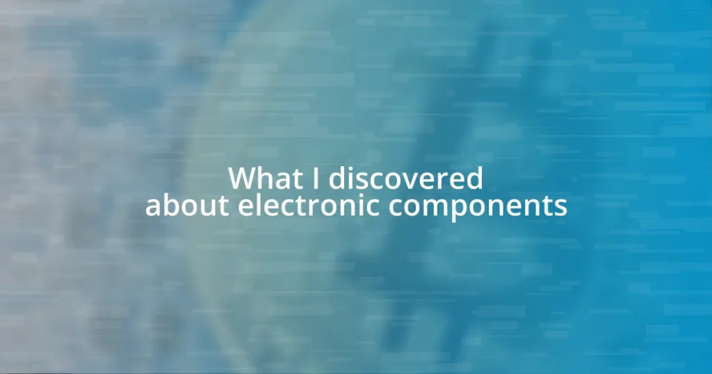 What I discovered about electronic components