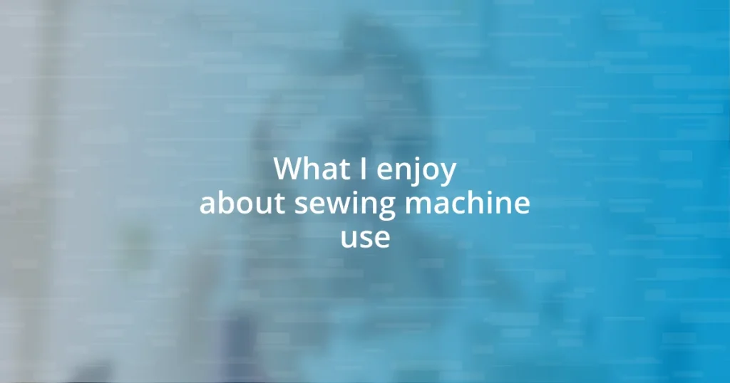 What I enjoy about sewing machine use