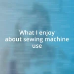 What I enjoy about sewing machine use