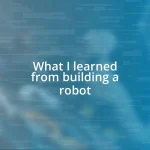 What I learned from building a robot