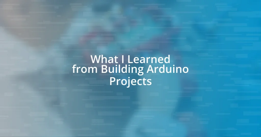 What I Learned from Building Arduino Projects