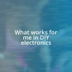 What works for me in DIY electronics