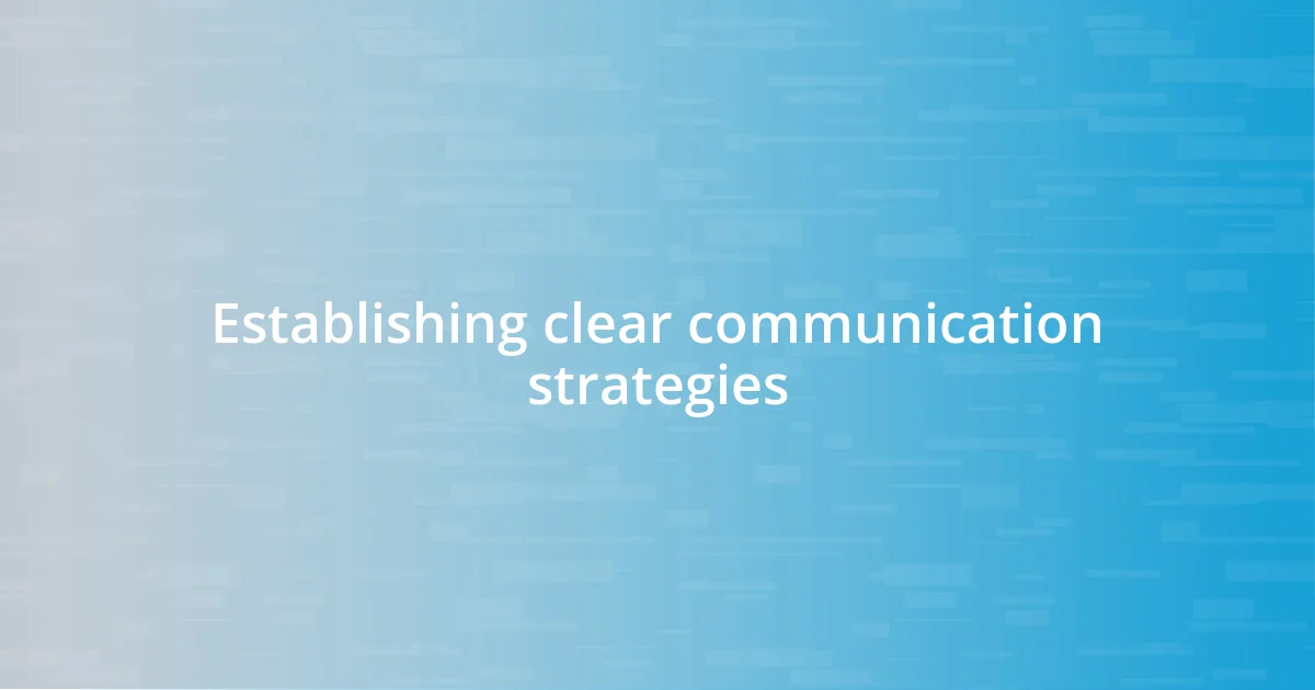 Establishing clear communication strategies