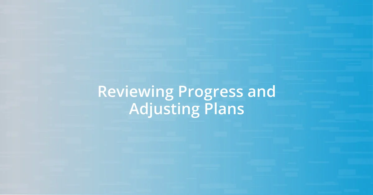 Reviewing Progress and Adjusting Plans