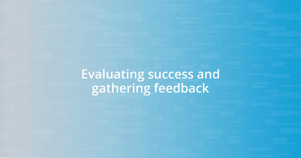 Evaluating success and gathering feedback