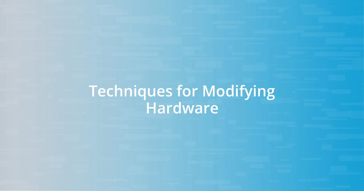 Techniques for Modifying Hardware