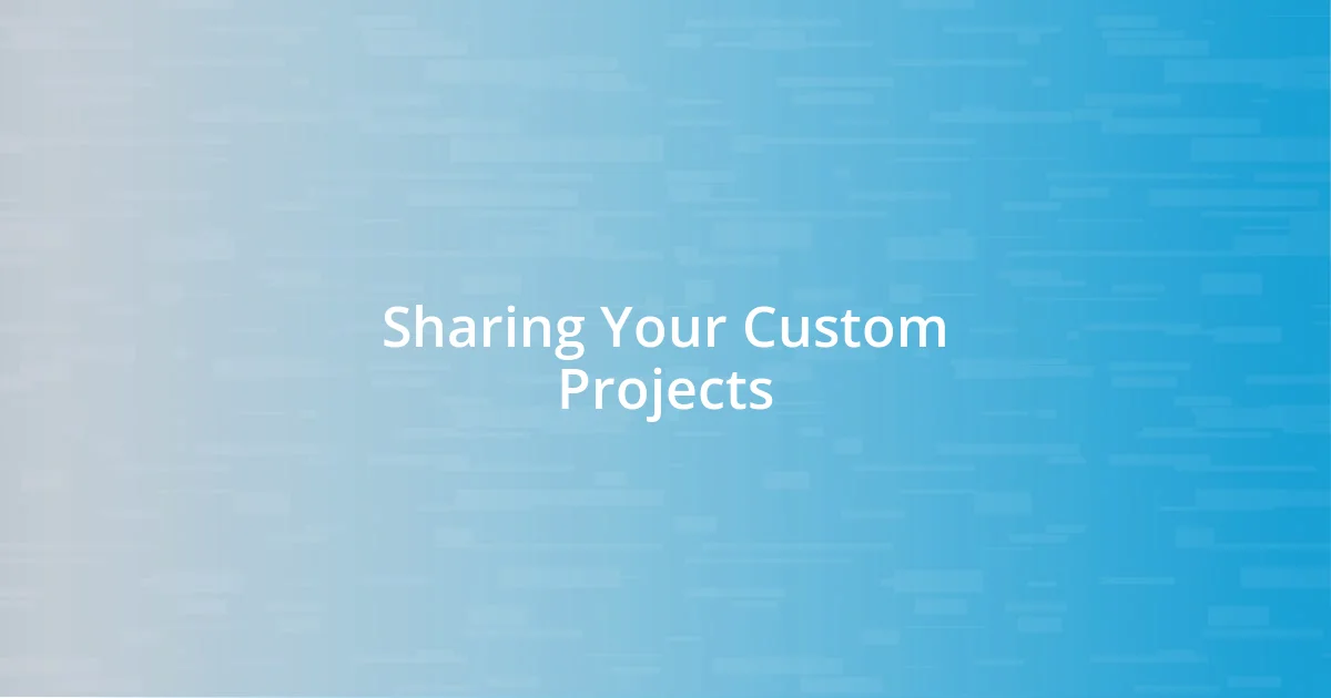 Sharing Your Custom Projects