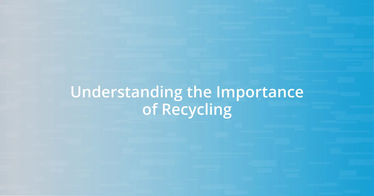 Understanding the Importance of Recycling