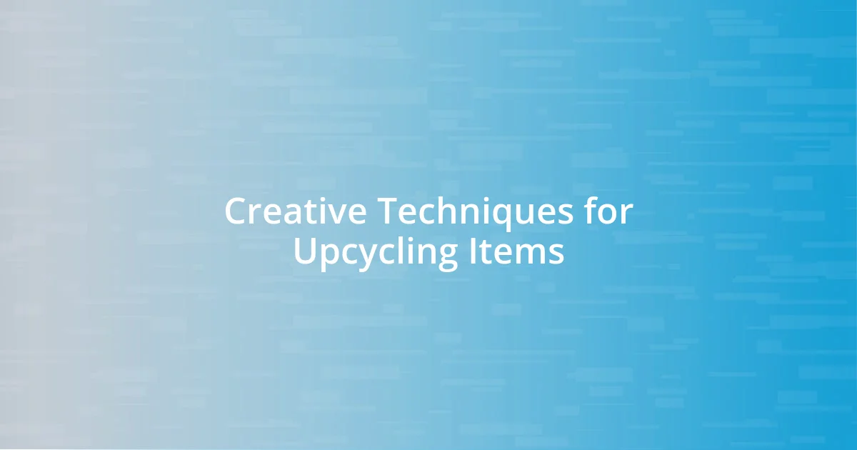 Creative Techniques for Upcycling Items