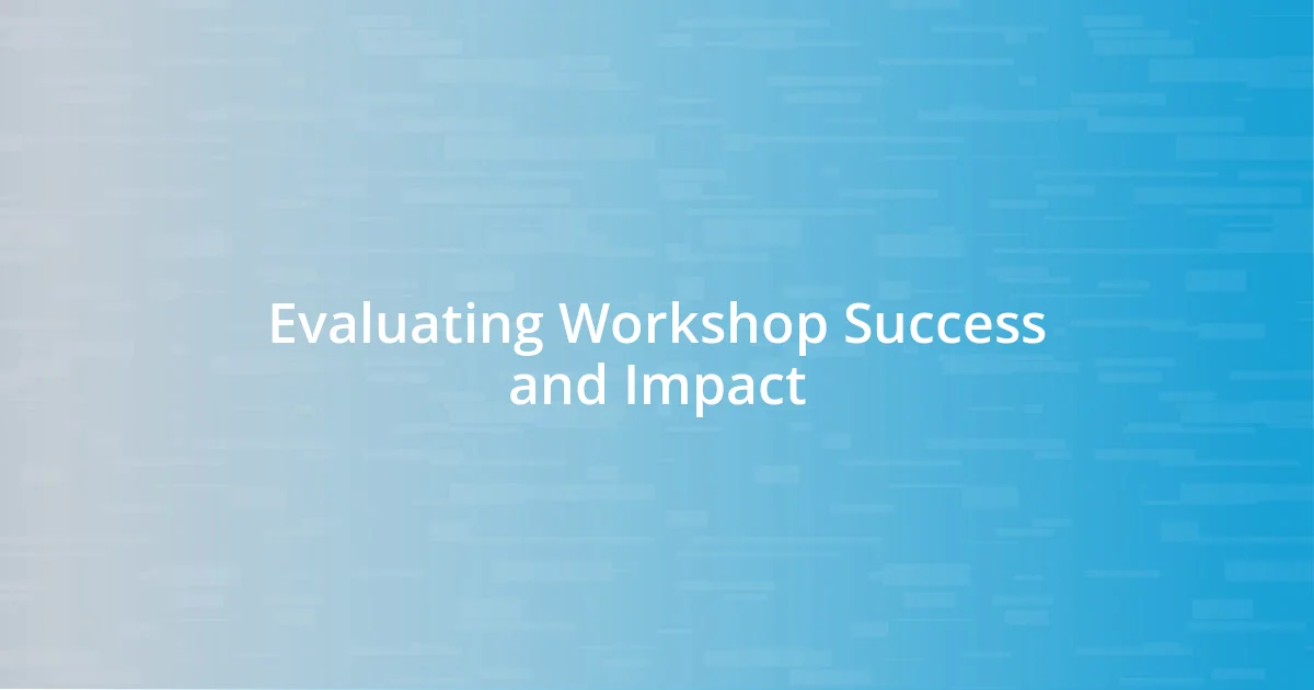 Evaluating Workshop Success and Impact