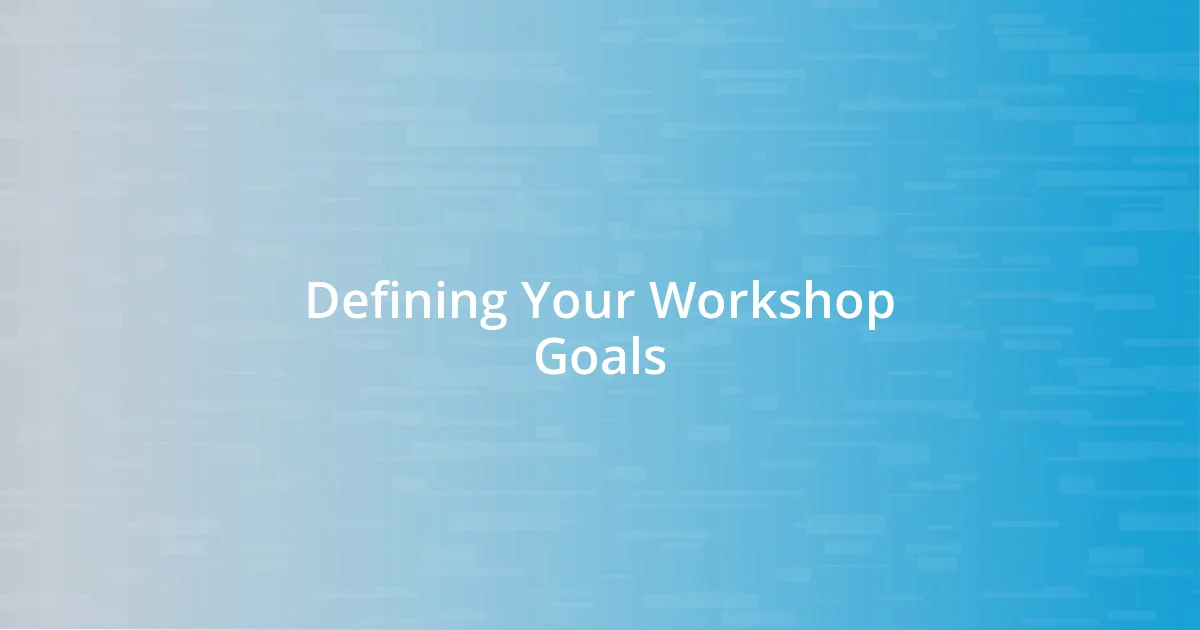 Defining Your Workshop Goals