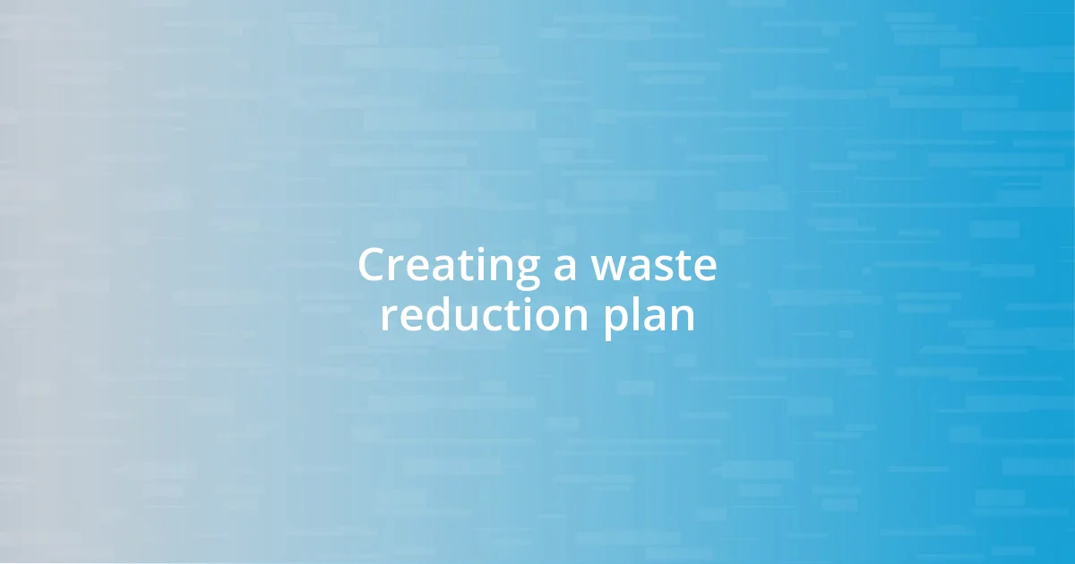 Creating a waste reduction plan