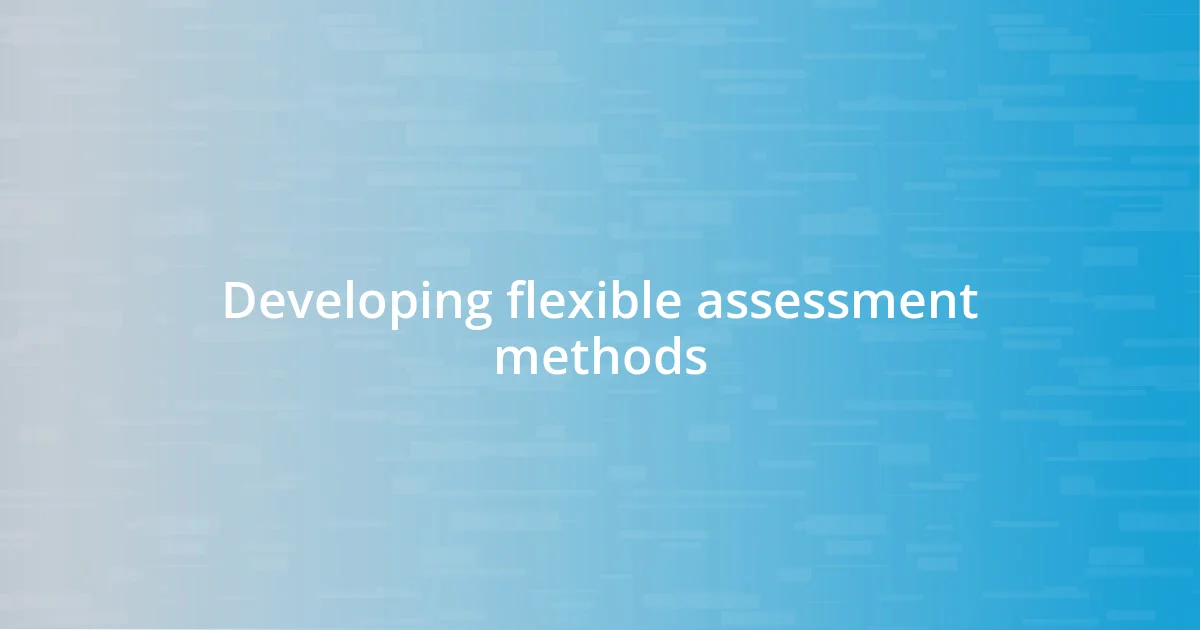 Developing flexible assessment methods