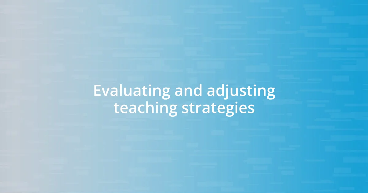 Evaluating and adjusting teaching strategies