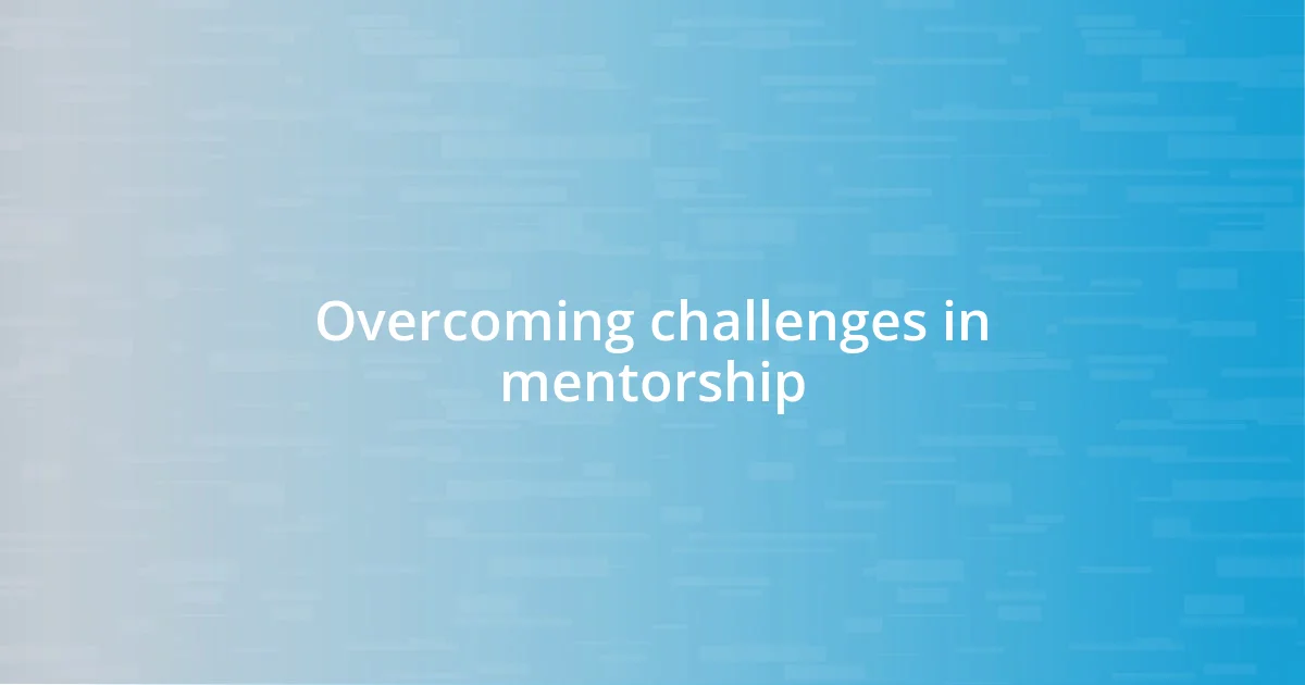 Overcoming challenges in mentorship