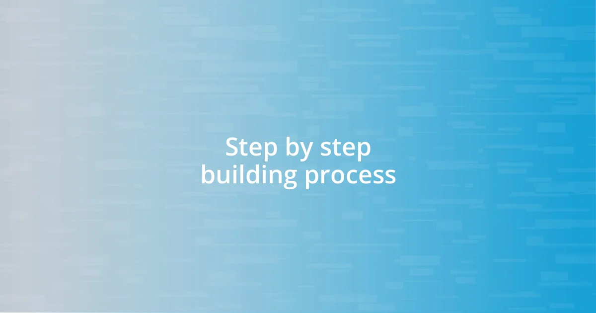 Step by step building process