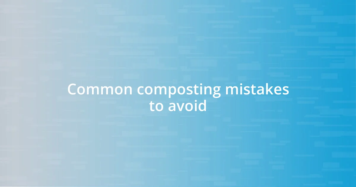 Common composting mistakes to avoid