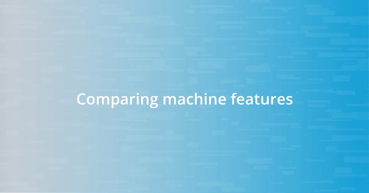 Comparing machine features