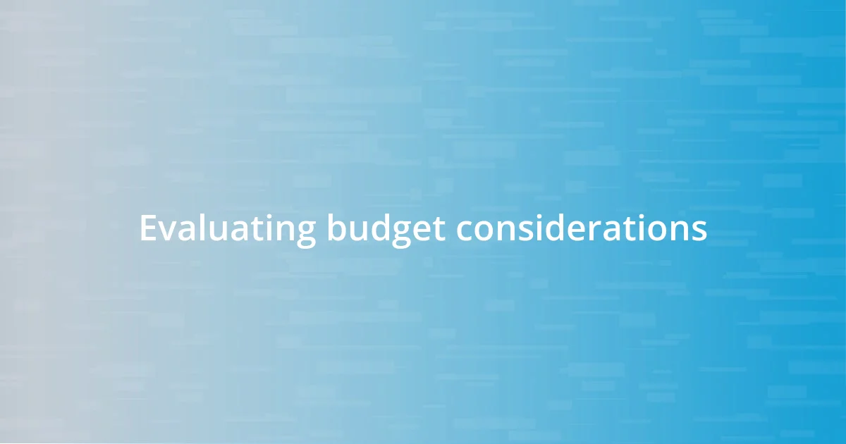 Evaluating budget considerations