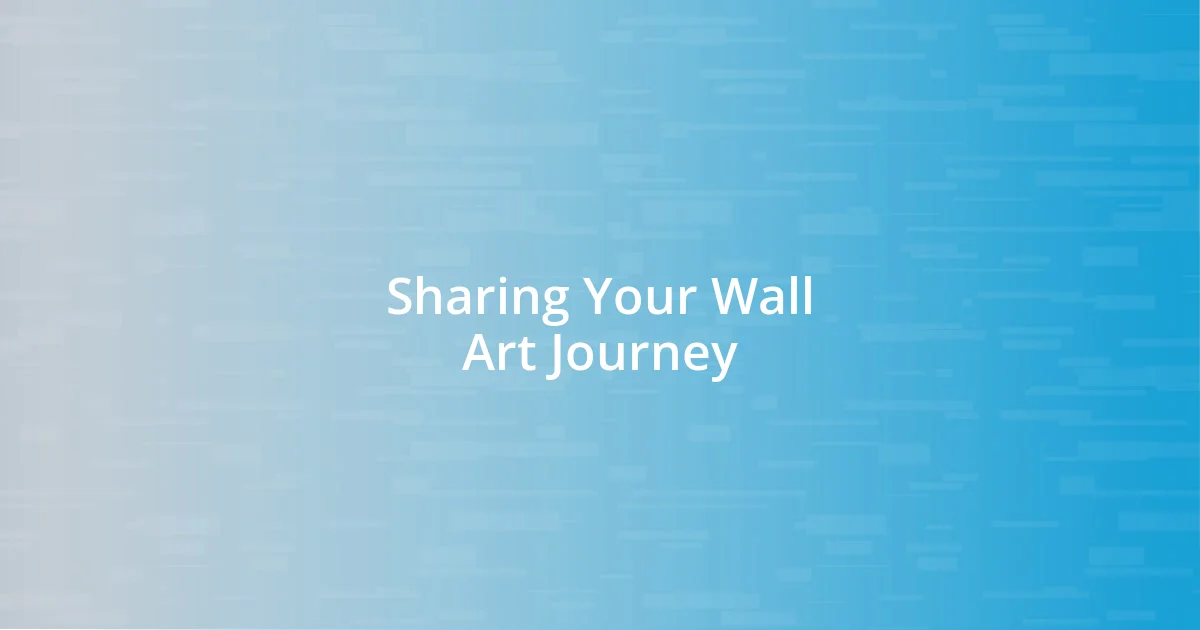 Sharing Your Wall Art Journey