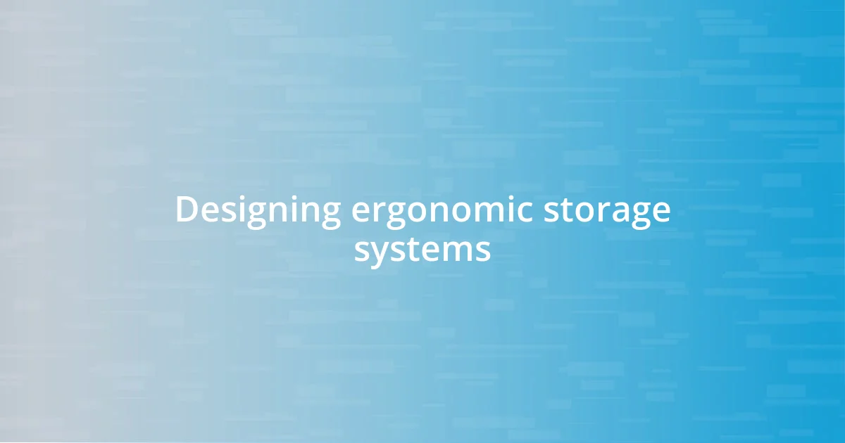 Designing ergonomic storage systems