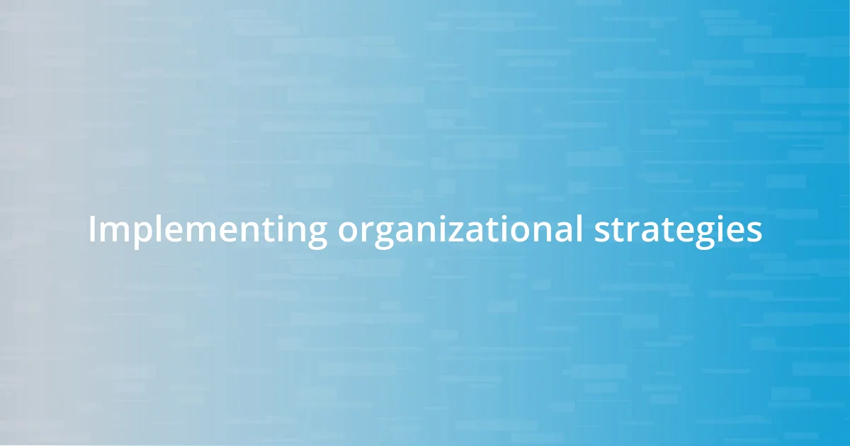 Implementing organizational strategies