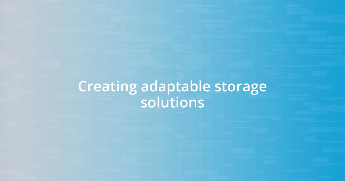 Creating adaptable storage solutions