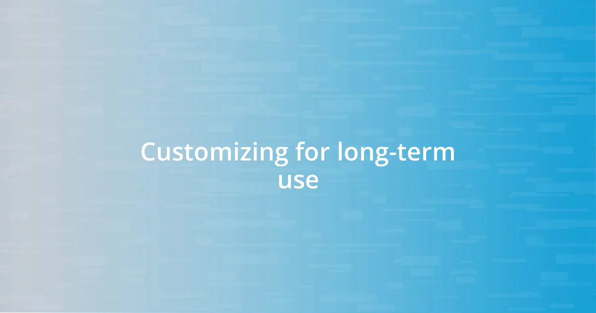 Customizing for long-term use