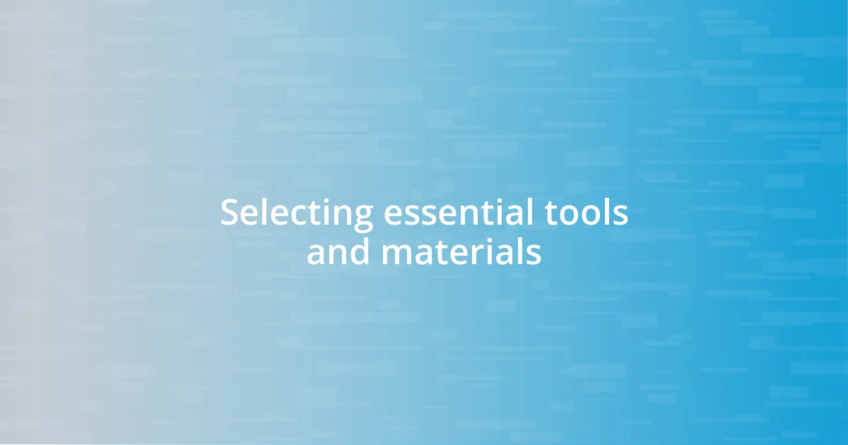 Selecting essential tools and materials