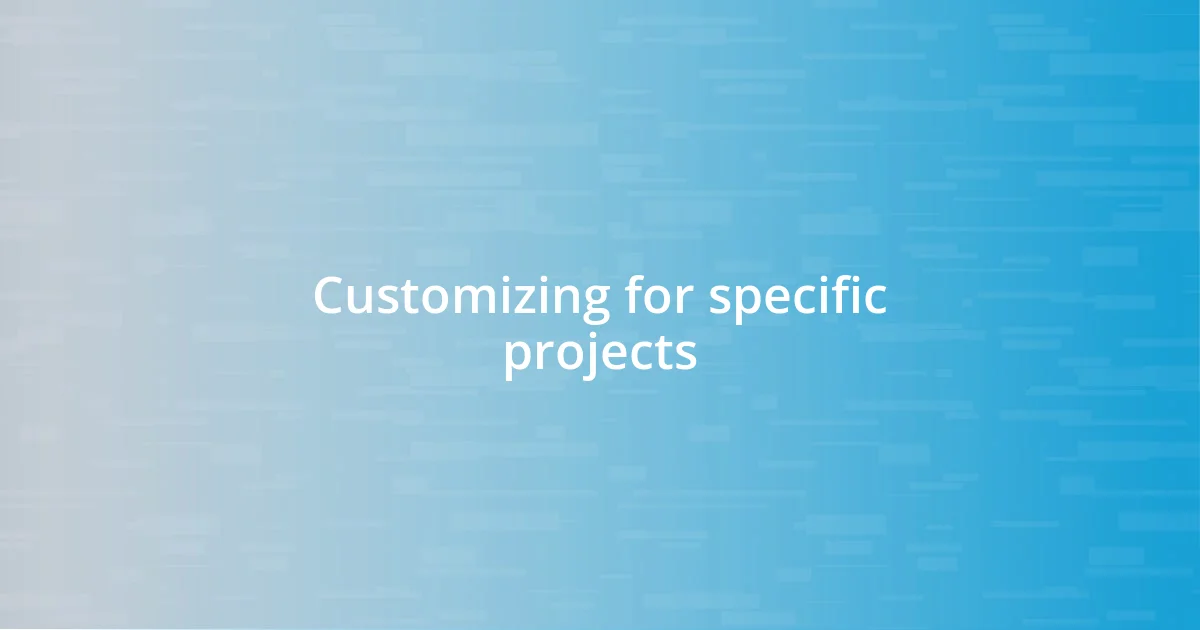 Customizing for specific projects