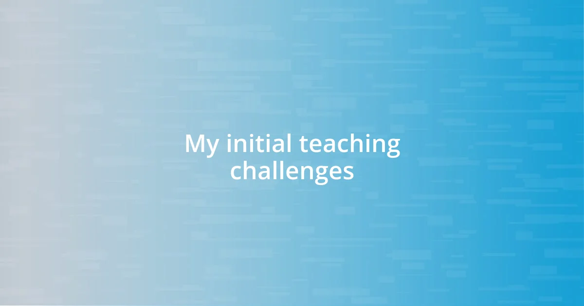 My initial teaching challenges