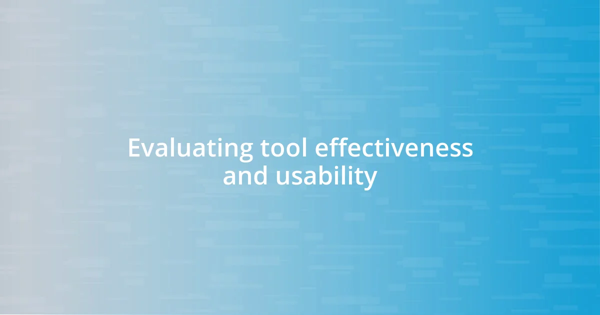 Evaluating tool effectiveness and usability