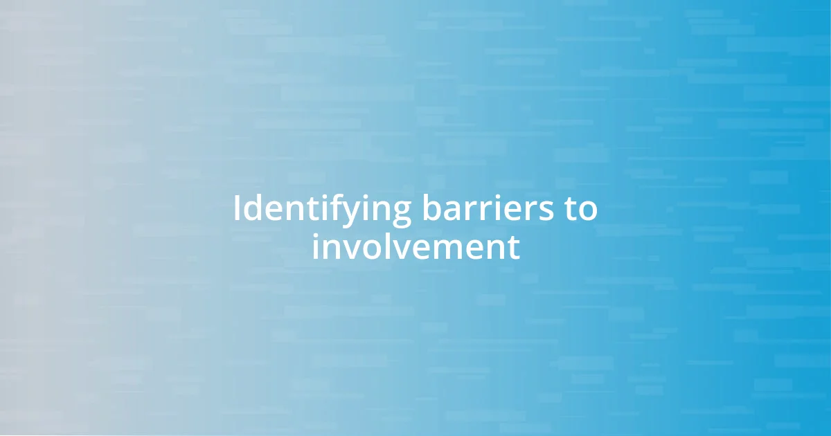 Identifying barriers to involvement